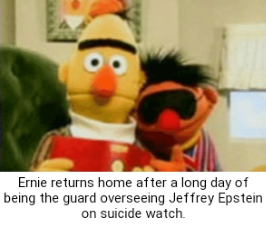 dark bert bert and ernie memes - Ernie returns home after a long day of being the guard overseeing Jeffrey Epstein on suicide watch.
