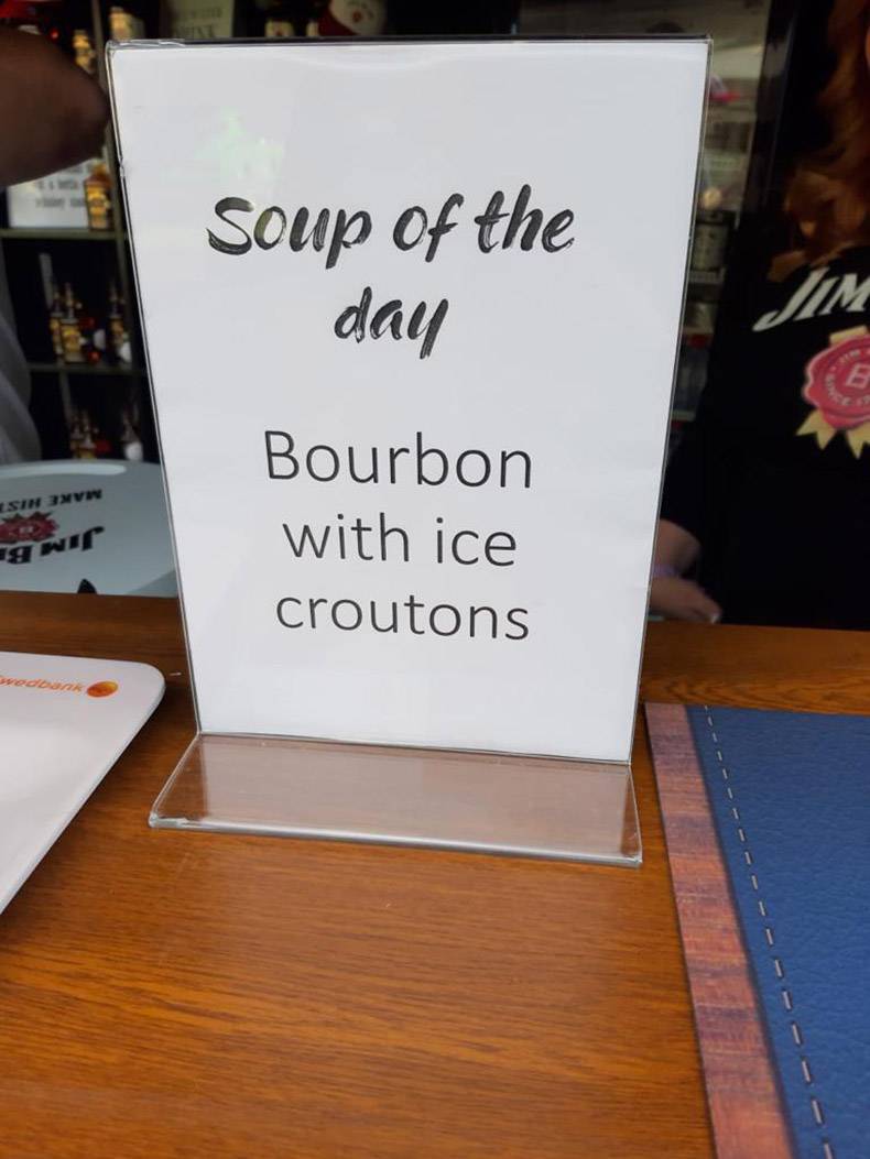random table - Soup of the day Sin Vw gwer Bourbon with ice croutons