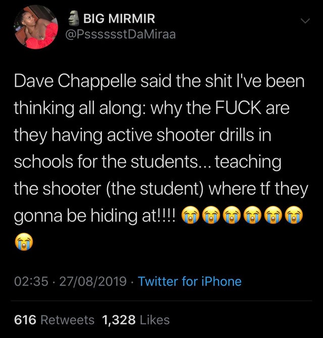 screenshot - Big Mirmir Dave Chappelle said the shit I've been thinking all along why the Fuck are they having active shooter drills in schools for the students... teaching the shooter the student where tf they gonna be hiding at!!!! 27082019. Twitter for