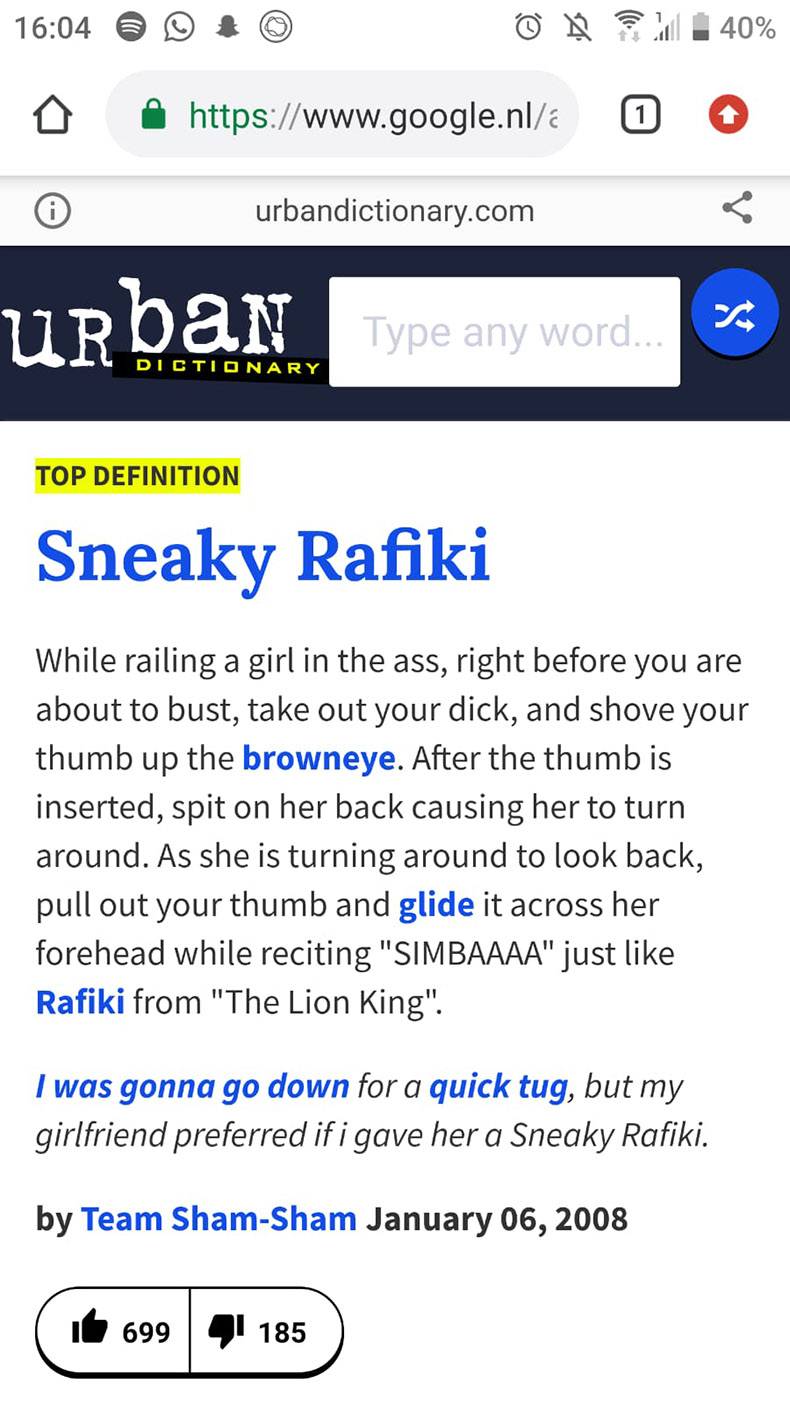 urban dictionary memes - @ . R O $ 40% O o urbandictionary.com Urban Type any word... 2 Dictionary Top Definition Sneaky Rafiki While railing a girl in the ass, right before you are about to bust, take out your dick, and shove your thumb up the browneye. 
