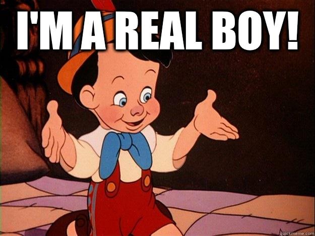 pinocchio real boy - I'M A Real Boy! Quickmeme.com