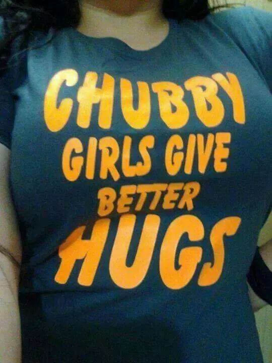 chubby girls quotes - Chubby Girls Give Better Hugs