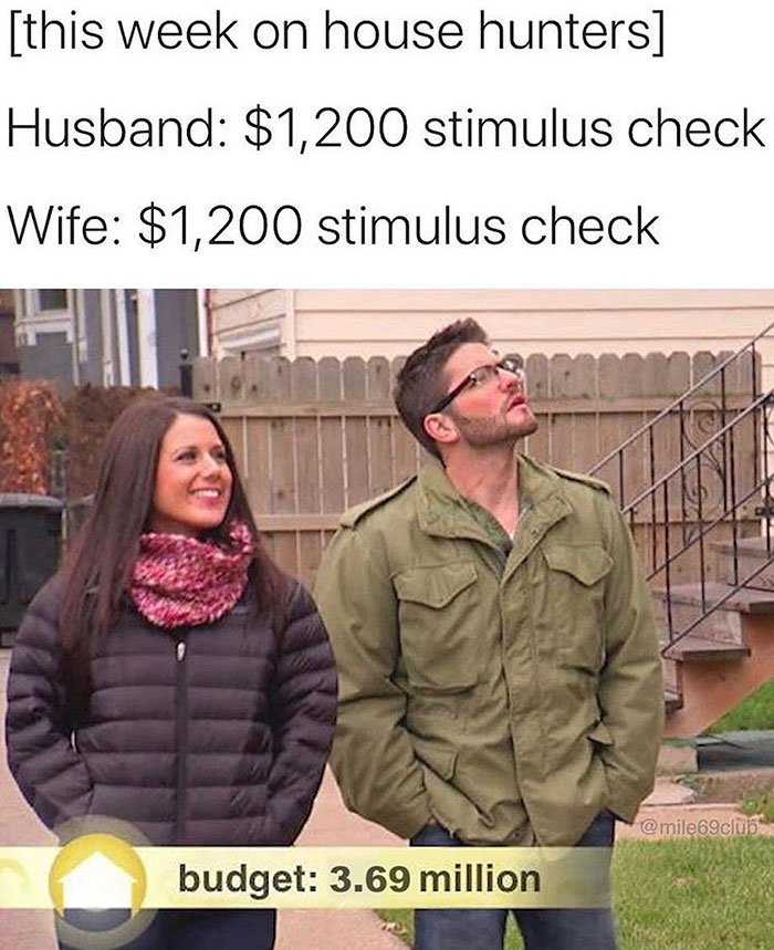 home makeover meme - this week on house hunters Husband $1,200 stimulus check Wife $1,200 stimulus check budget 3.69 million