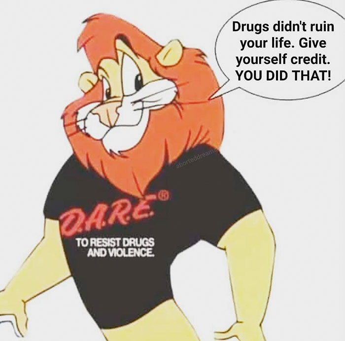 dare lion - Drugs didn't ruin your life. Give yourself credit. You Did That! aborteddreams Qa.R.E. To Resist Drugs And Violence