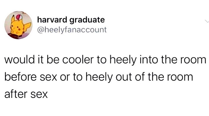 would it be cooler to heely into the room before sex or to heely out of the room after sex
