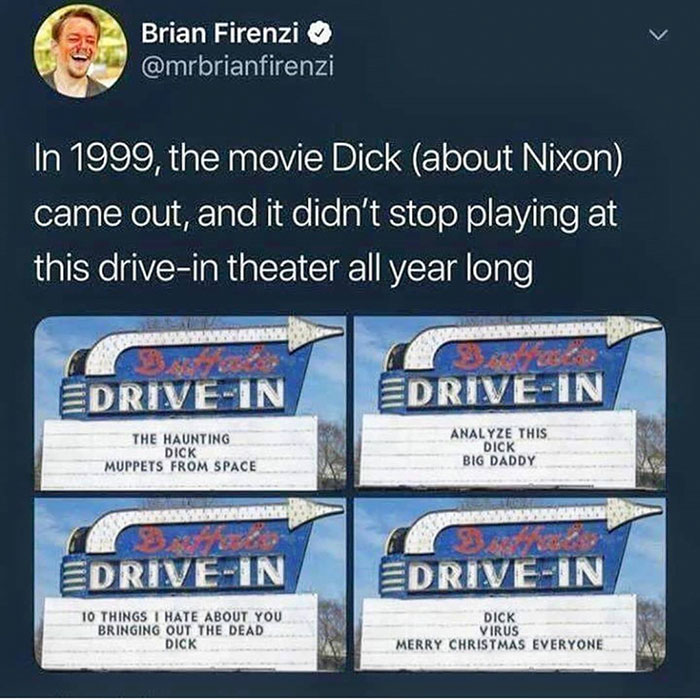 drive in theater meme funny - Brian Firenzi In 1999, the movie Dick about Nixon came out, and it didn't stop playing at this drivein theater all year long EdriveIn EdriveIn The Haunting Dick Muppets From Space Analyze This Dick Big Daddy EdriveIn EdriveIn