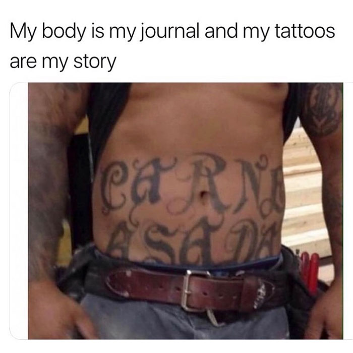 carne asada memes - My body is my journal and my tattoos are my story Carn san