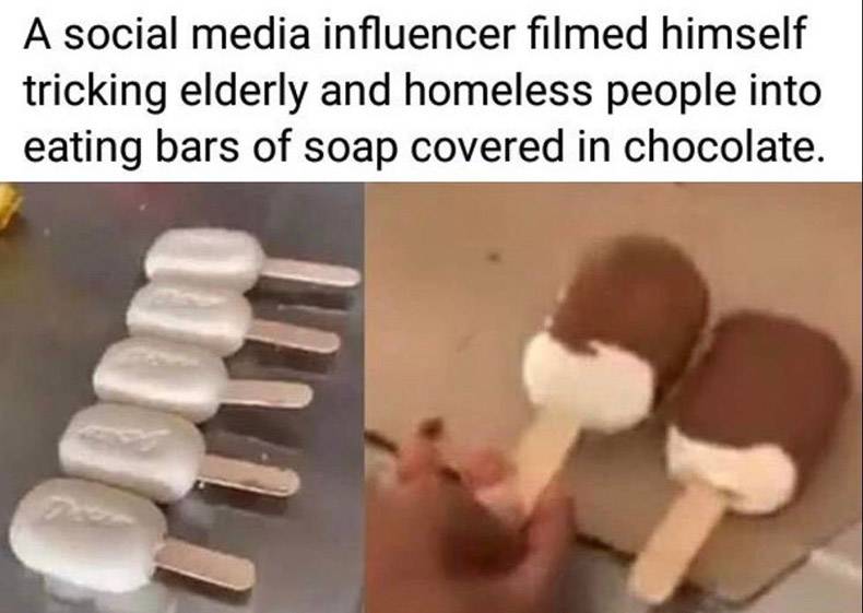 A social media influencer filmed himself tricking elderly and homeless people into eating bars of soap covered in chocolate.