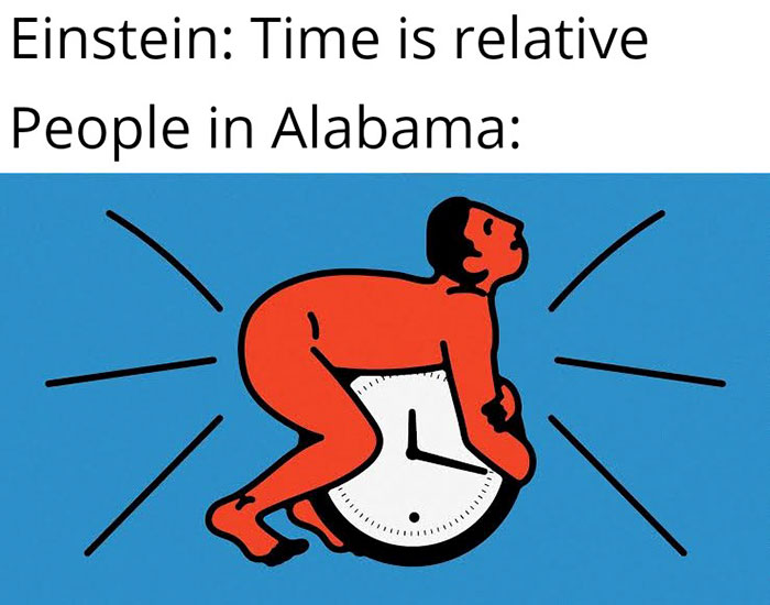 funny random pics - positive - Einstein Time is relative People in Alabama