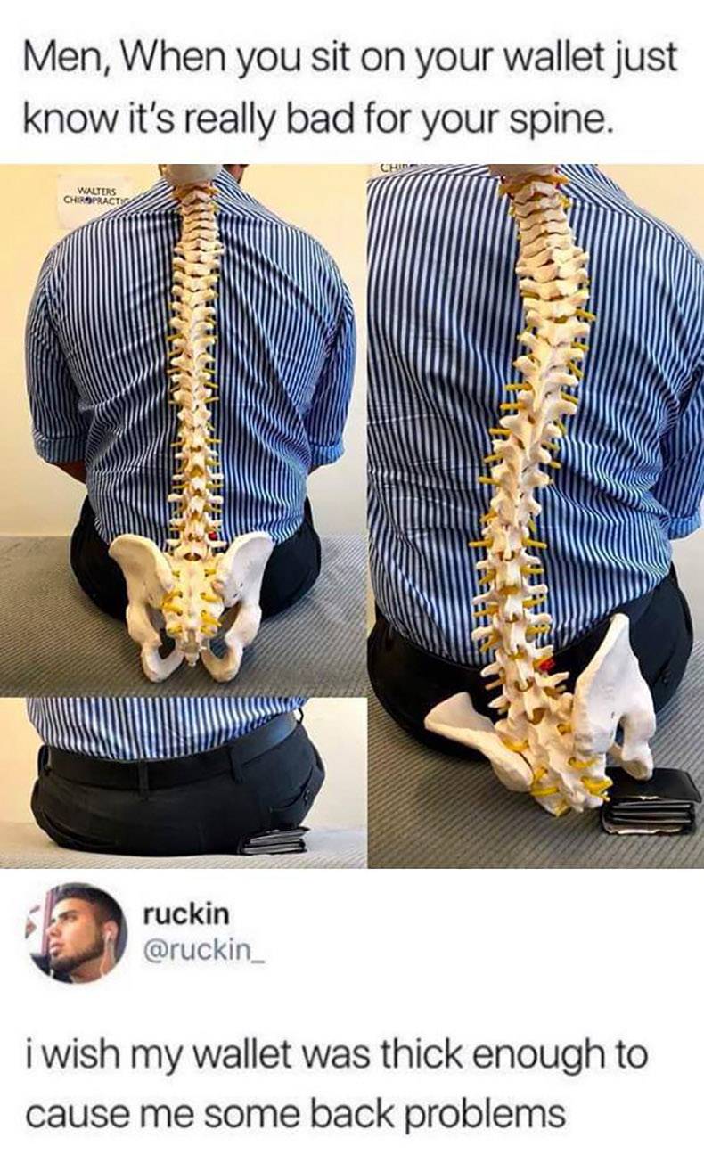 manly memes - Men, When you sit on your wallet just know it's really bad for your spine. Chin Walters Chiropracto ruckin i wish my wallet was thick enough to cause me some back problems