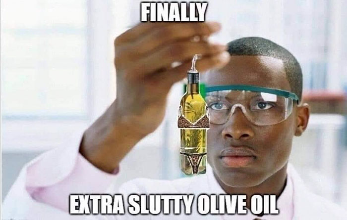 cool pics - finally meme template - Finally Extra Slutty Olive Oil