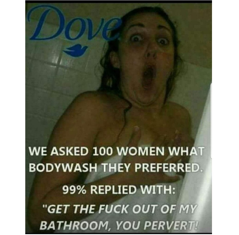 photo caption - Dover We Asked 100 Women What Bodywash They Preferred. 99% Replied With "Get The Fuck Out Of My Bathroom, You Pervert!