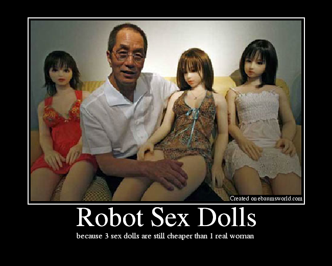 because 3 sex dolls are still cheaper than 1 real woman
