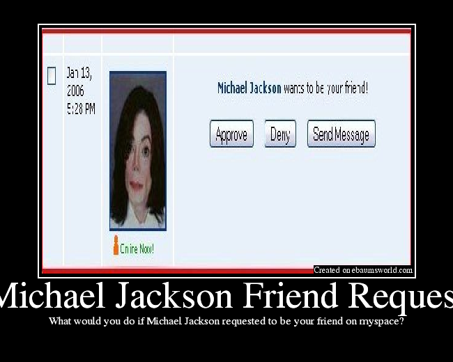 What would you do if Michael Jackson requested to be your friend on myspace?