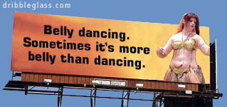 billboard - dribbleglass.com Belly dancing. Sometimes it's more belly than dancing.