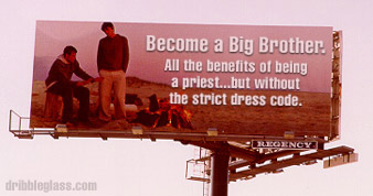 billboard - Become a Big Brother. All the benefits of being a priest...but without the strict dress code. W Oency dribbleglass.com