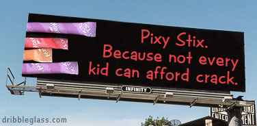 funny signs and billboards - Pixy Stix. Because not every kid can afford crack. dribbleglass.com