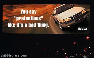 night - You say "pretentious" it's a bad thing. Saab dribbleglass.com