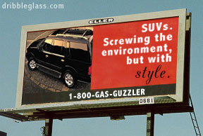 billboard - dribbleglass.com SUVs. Screwing the environment, but with style. 1800GasGuzzler 0681