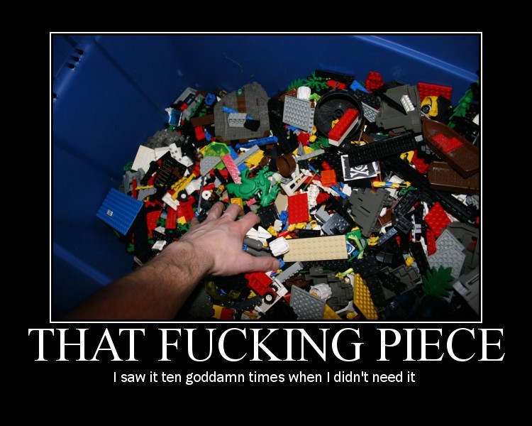 demotivational posters lego - That Fucking Piece I saw it ten goddamn times when I didn't need it