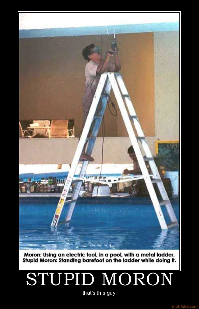 idiot electrician - Moron Using an electric tool, in a pool, with a metal ladder. Stupid Moron Standing barefoot on the ladder while doing it. Stupid Moron that's this guy motifake.com