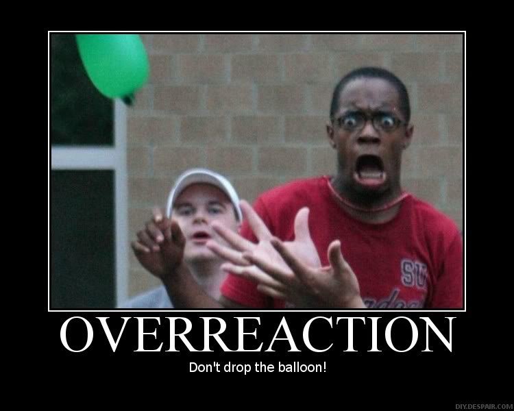 Overreaction
Don't drop the ballon