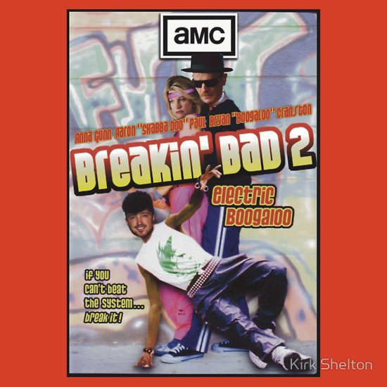 breakin 2 electric boogaloo - Amc Go "Doogaloo" Cranston in Aaron "Shabda Doo" Pou Breakin' BaD 2 electric Boogaloo if you Can't beat the system... break it! Kirk Shelton