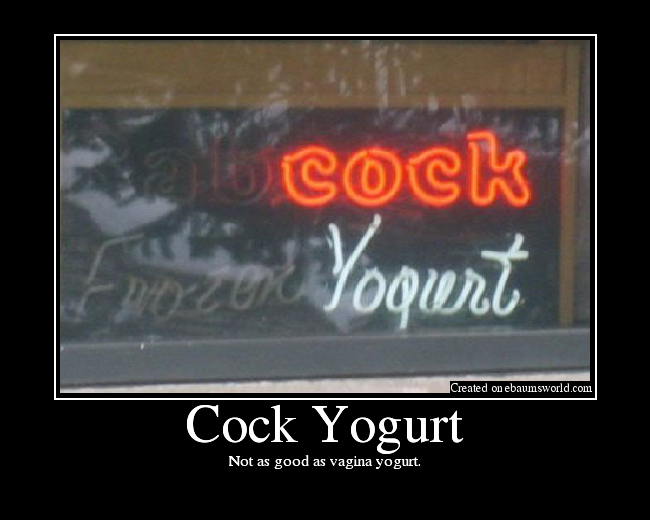 Not as good as vagina yogurt.