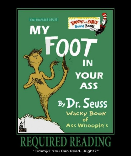 dr seuss books - The Simplest Seuss BrightEarly Board Bool's My Foot In Your Ass By Dr. Seuss Wacky Book of Ass Whoppin's Required Reading "Timmy? You Can Read...Right?"