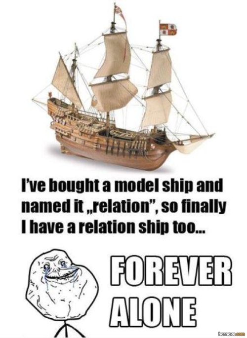 ship relation forever alone - I've bought a model ship and named it relation", so finally I have a relation ship too... la Forever Alone horno