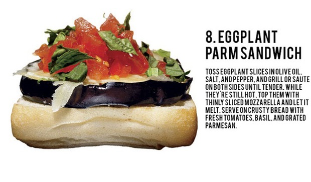 fast food - 8. Eggplant Parm Sandwich Tosseggplant Slicesin Olive Oil, Salt. And Pepper, And Grillor Saute On Both Sides Until Tender. While They'Re Still Hot.Top Them With Thinly Sliced Mozzarella And Letit Melt. Serve On Crusty Bread With Fresh Tomatoes