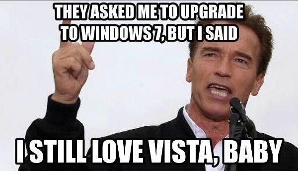 Humour - They Asked Me To Upgrade To Windows 7. But I Said Still Love Vista,Baby
