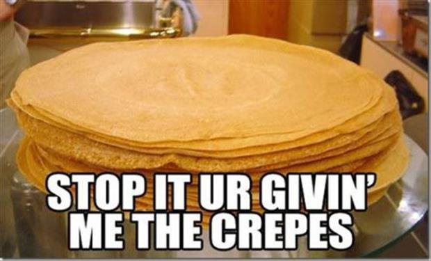 crepe puns - Stop It Ur Givin' Me The Crepes