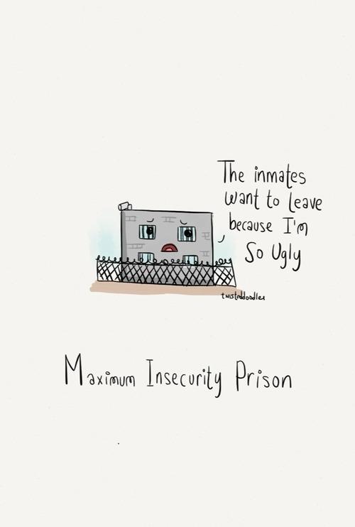 you puns - The inmates want to leave because I'm So Ugly tuistadoodler Maximum Insecurity Prison