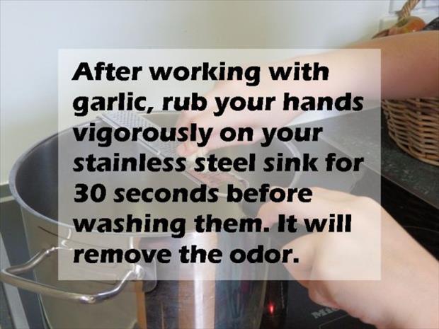 material - After working with garlic, rub your hands vigorously on your stainless steel sink for 30 seconds before washing them. It will remove the odor.