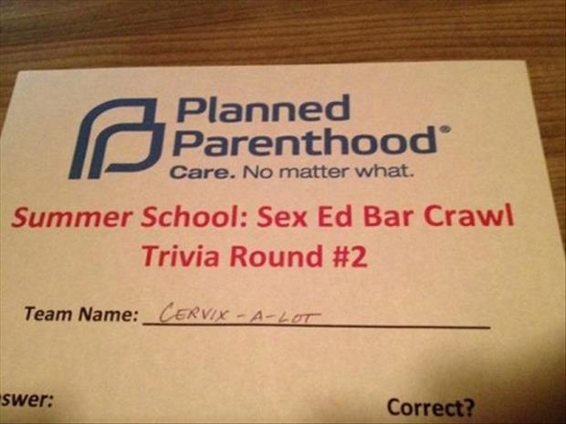 Planned Parenthood Care. No matter what. Summer School Sex Ed Bar Crawl Trivia Round Team Name Cervix ALot swer Correct?