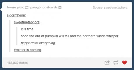tumblr - no tumblr post - bronwynix paragonpostcards Source sweetmetaphors sigornthenn sweetmetaphors it is time soon the era of pumpkin will fall and the northern winds whisper peppermint everything is coming 158,832 notes