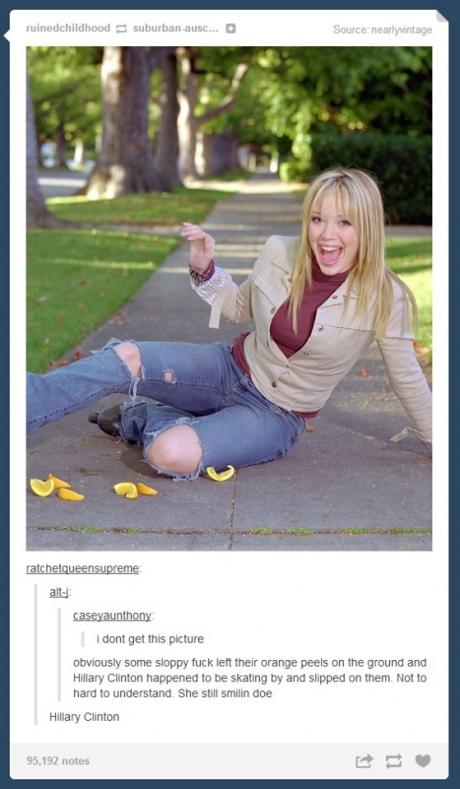 tumblr - hillary clinton hillary duff - ruinedchildhood suburbanaus... Source nearlyvintage ratchetqueensupreme alt caseyaunthony dont get this picture obviously some sloppy fuck left their orange peels on the ground and Hillary Clinton happened to be ska
