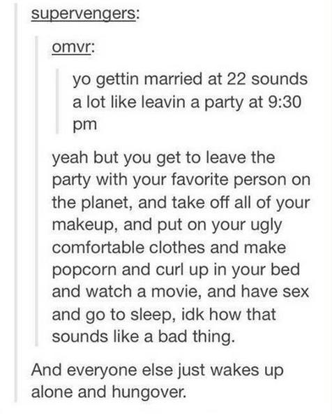 tumblr - deep thoughts - supervengers omvr yo gettin married at 22 sounds a lot leavin a party at yeah but you get to leave the party with your favorite person on the planet, and take off all of your makeup, and put on your ugly comfortable clothes and ma