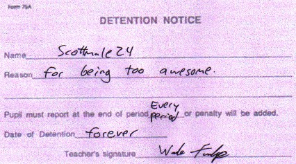 detention funny - Detention Notice Name Reason Scothrale 24 for being too awesome. Every Pupil must report at the end of period perilor penalty will be added. Date of Detention forever Teacher's signature W all