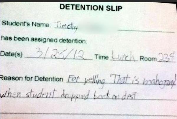 stupid reasons kids got detention - Detention Slip Student's Name Timothy has been assigned detention Dates 32612 Time Lunch Room 234 Reason for Detention For vellina. That is mahenay When student dropped bone a dest