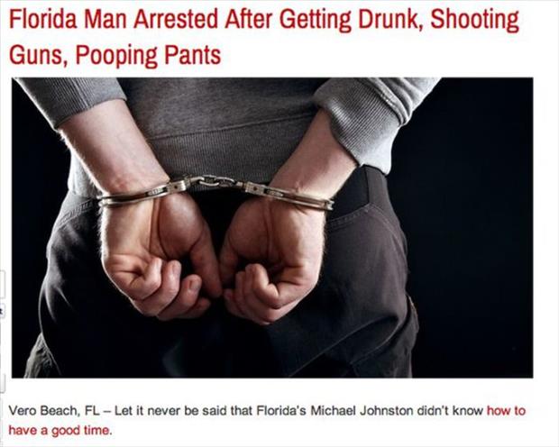 Arrest - Florida Man Arrested After Getting Drunk, Shooting Guns, Pooping Pants Vero Beach, Fl Let it never be said that Florida's Michael Johnston didn't know how to have a good time.