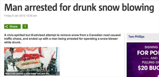 website - Man arrested for drunk snow blowing Friday 1 A civicspirited but illadvised attempt to remove snow from a Canadian road caused traffic chaos, and ended up with a man being arrested for operating a snow blower while drunk. Tom Phillips Signing Fo