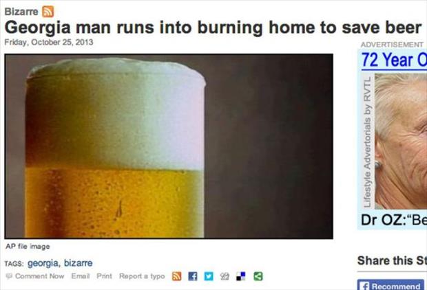 Bizarre Georgia man runs into burning home to save beer Friday, Advertisement 72 Year Lifestyle Advertorials by Rvtl Dr Oz"Be Ap file image Tags georgia, bizarre Comment Now Emal Print Report a typo S this st a 23 f Recommend
