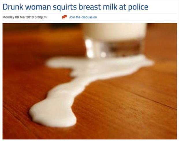don t cry over spilled milk it could have been beer - Drunk woman squirts breast milk at police Monday p.m. Join the discussion