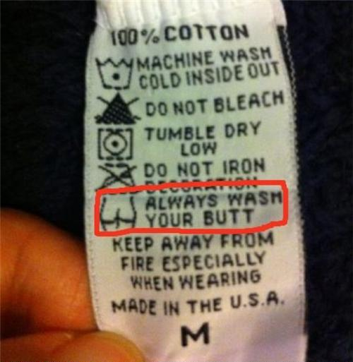 hilarious clothing tags - 100% Cotton Wamachine Wash Cold Inside Out Cdo Not Bleach Tumble Dry Low Do Not Iron Always Was Your Butt Keep Away From Fire Especially When Wearing Made In The U.S.A. Coorin