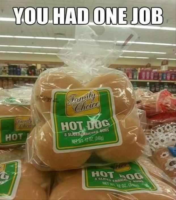he had one job - You Had One Job Hot Dog 8 Sliced Briched Buns K Azuz. 3109 Hot Dog 112 Oz. 134