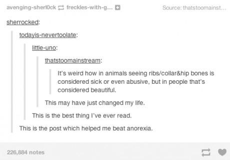 tumblr - funny tumblr posts - avengingsherlock freckleswithg... Source thatstoomainst... sherrocked todayisnevertoolate littleuno thatstoomainstream It's weird how in animals seeing ribscollar&hip bones is considered sick or even abusive, but in people th
