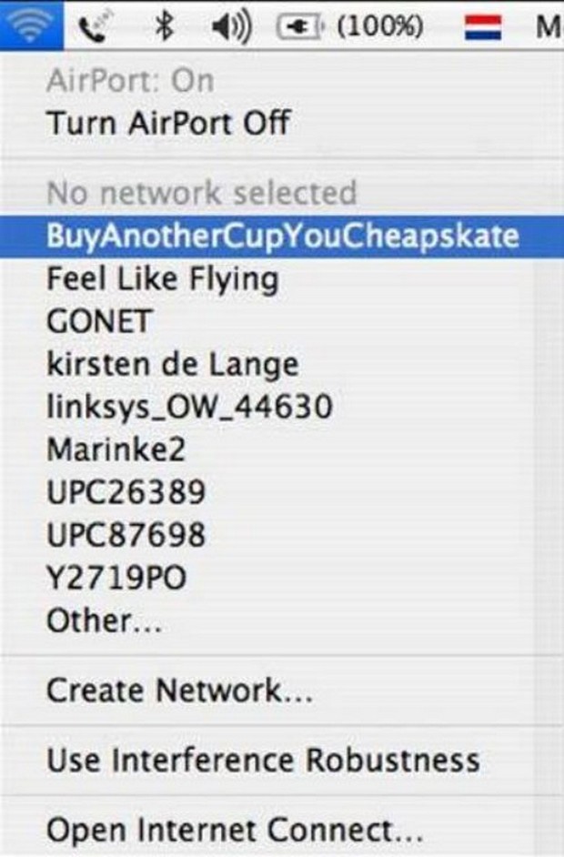 funny wifi network names - 100% E M a AirPort On Turn Airport Off No network selected BuyAnotherCupYouCheapskate Feel Flying Gonet kirsten de Lange linksys_OW_44630 Marinke2 UPC26389 UPC87698 Y2719PO Other... Create Network... Use Interference Robustness 