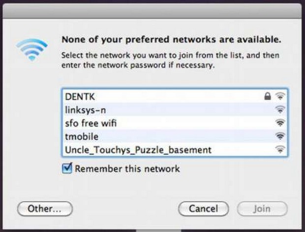funny network names - None of your preferred networks are available. Select the network you want to join from the list, and then enter the network password if necessary. Dentk linksysn sfo free wifi tmobile Uncle_Touchys_Puzzle_basement Remember this netw